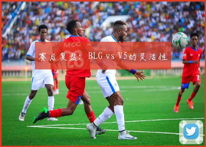 赛后复盘：BLG vs V5的灵活性
