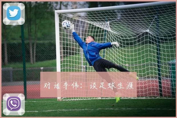 对话李伟：谈足球生涯
